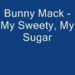 Bunny Mack - My Sweety My Sugar (Let Me Love You)