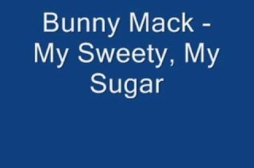 Bunny Mack - My Sweety My Sugar (Let Me Love You)
