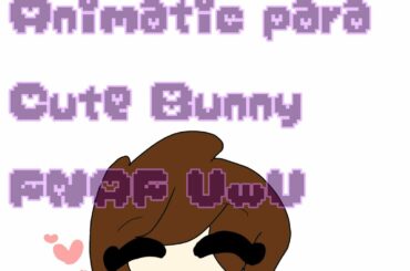 Animatic ★°•para Cute Bunny FNAF UwU•°★