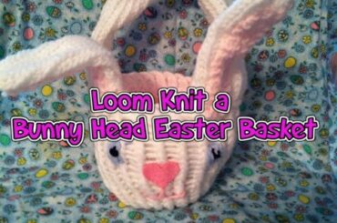 Loom Knit a Bunny Easter Basket
