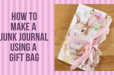 How To Make A Junk Journal Using A Gift Bag: Bunny Junk Journal