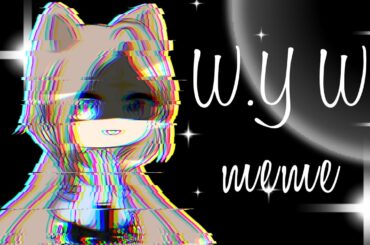 ☁W.Y.W. meme☁ By: cute bunny:GC: